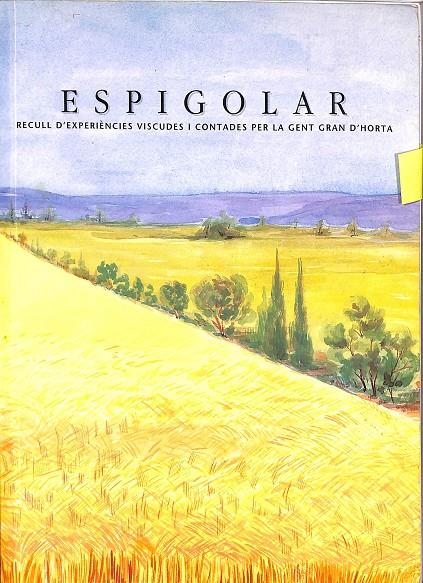 ESPIGOLAR. RECULL D`EXPERIÈNCIES VISCUDES I CONTADES PER LA GENT GRAN D`HORTA (CATALÁN) | V.V.A