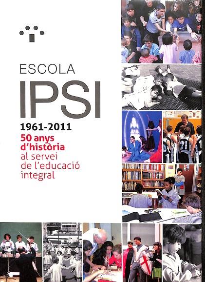 IPSI. 50 ANYS D`HISTORIA AL SERVEI DE L` EDUCACIÓ INTEGRAL  1961-2011  | VARIOS AUTORES