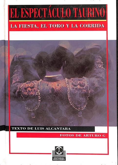 EL ESPECTÁCULO TAURINO - LA FIESTA, EL TORO Y LA CORRIDA | LUIS ALCÁNTARA VALERO