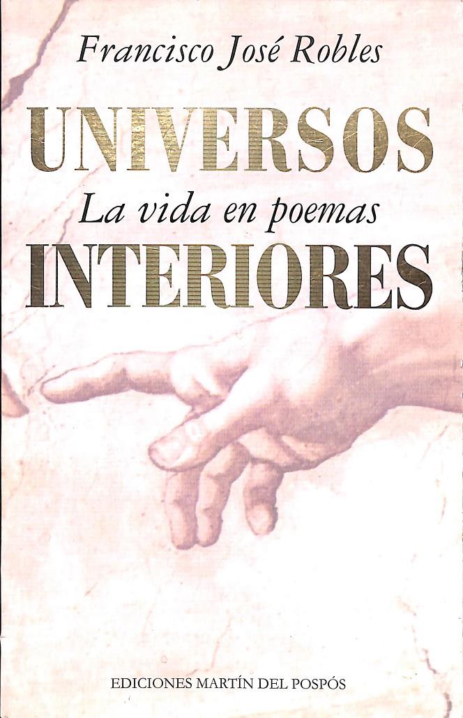 UNIVERSOS INTERIORES - LA VIDA EN POEMAS | 9879641833 | FRANCISCO JOSÉ ROBLES