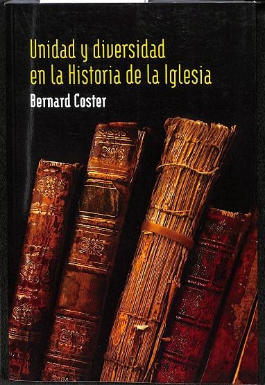 UNIDAD Y DIVERSIDAD EN LA HISTORIA DE LA IGLESIA | COSTER, BERNARD