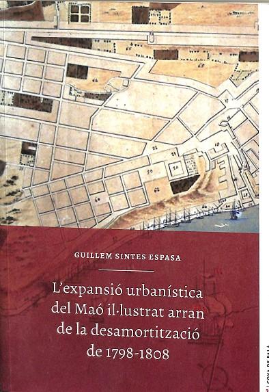 L`EXPANSIÓ URBANÍSTICA DEL MAÓ IL.LUSTRAT ARRAN DE LA DESAMORTITZACIÓ DE 1798-1808 (CATALÁN) | GUILLEM SINTES ESPASA