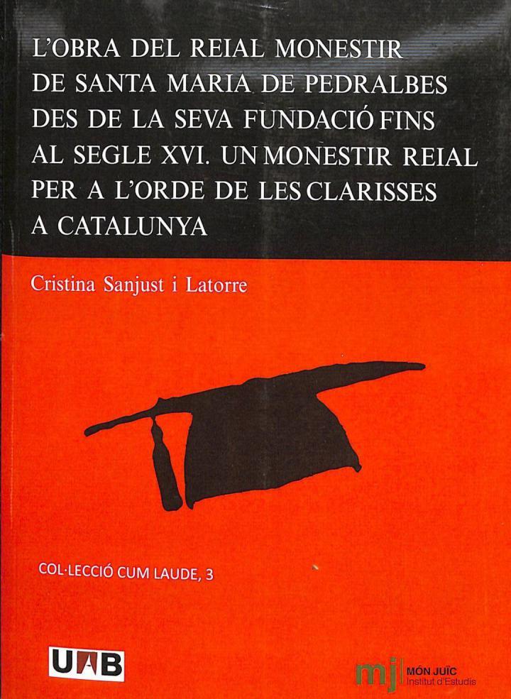L'OBRA DEL REIAL MONESTIR DE SANTA MARIA DE PEDRALBES DES DE LA SEVA FUNDACIÓN FINS AL SEGLE XVI. UN MONESTIR REIAL PER A L'ORDRE DE LES CLARISSES A C | 9788447711079 | CRISTINA SANJUST I LATORRE