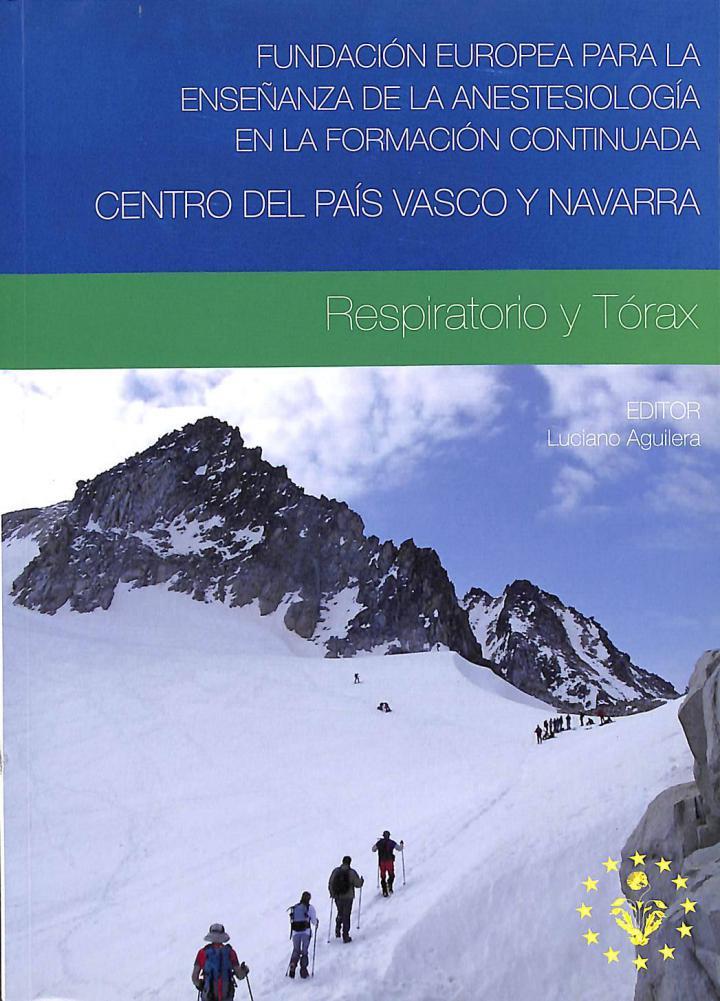 FUNDACIÓN EUROPEA PARA LA ENSEÑANZA DE LA ANESTESIOLOGÍA EN LA FORMACIÓN CONTINUADA - CENTRO DEL PAÍS VASCO Y NAVARRA: RESPIRATORIO Y TÓRAX | 9788484735847 | LUCIANO AGUILERA