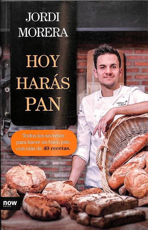 HOY HARÁS PAN - TODOS LOS SECRETOS PARA ELABORAR UN BUEN PAN | MORERA I RANSANZ, JORDI