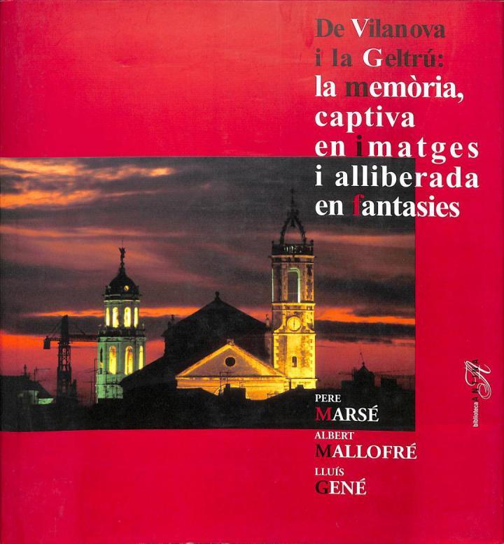 LA MEMÒRIA CAPTIVA EN IMATGES I ALLIBERADA EN FANTASÍES DE VILANOVA I LA GELTRÚ (CATALÁN). | 9788485960224 | ALBERT MALLOFRE I MILA / PERE MARSE I FERRER