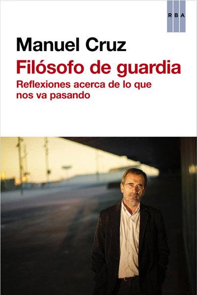FILÓSOFO DE GUARDIA REFLEXIONES ACERCA DE LO QUE NOS VA PASANDO | CRUZ, MANUEL