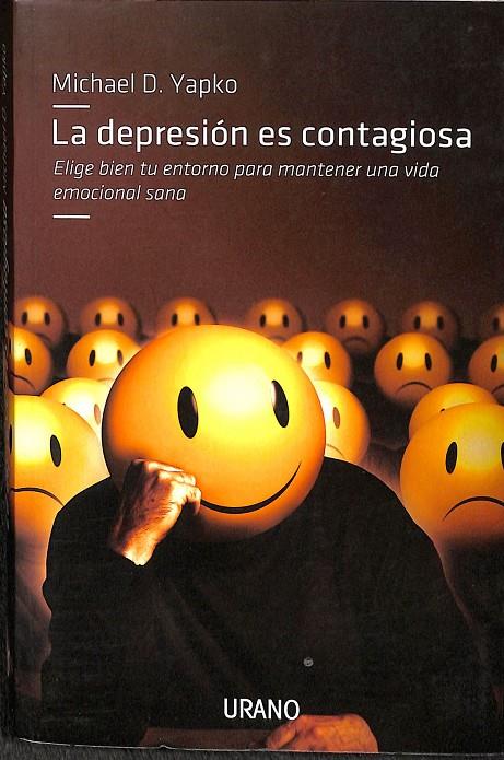 LA DEPRESIÓN ES CONTAGIOSO. ELIGE BIEN TU ENTORNO PARA MANTENER UNA VIDA EMOCIONAL SANA | MICHAEL D. YAPKO