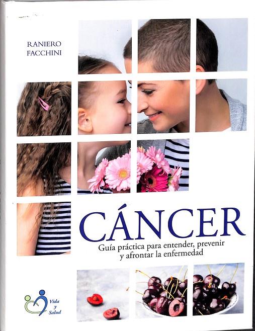 CÁNCER GUIA PRACTICA PARA ENTENDER PREVENIR Y AFRONTAR LA ENFERMEDAD  | FACCHINI, RANIERO
