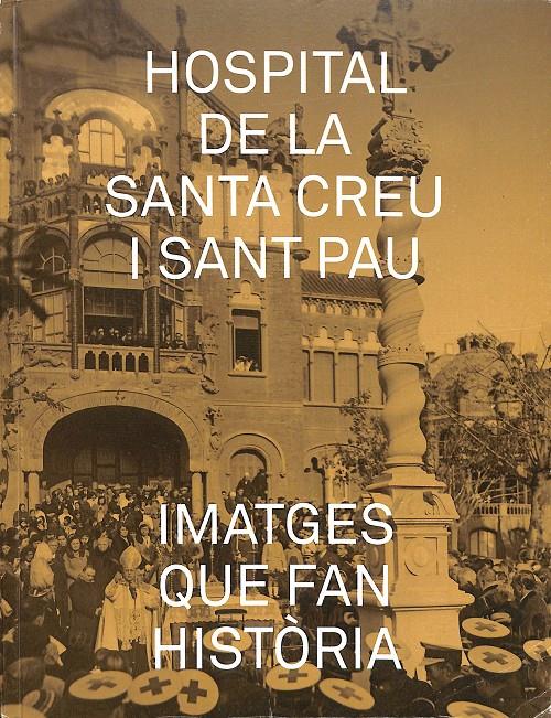 HOSPITAL DE LA SANTA CREU I SANT PAU - IMATGES QUE FAN HISTÒRIA (CATALÁN) | SALMERÓN SÁNCHEZ, PILAR/TERREU GASCON, MIQUEL