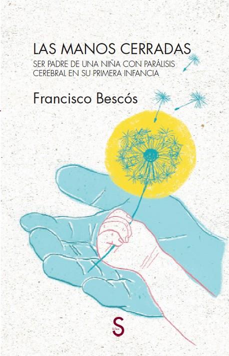LAS MANOS CERRADAS SER PADRE DE UNA NIÑA CON PARÁLISIS CEREBRAL EN SU PRIMERA INFANCIA | BESCÓS, FRANCISCO