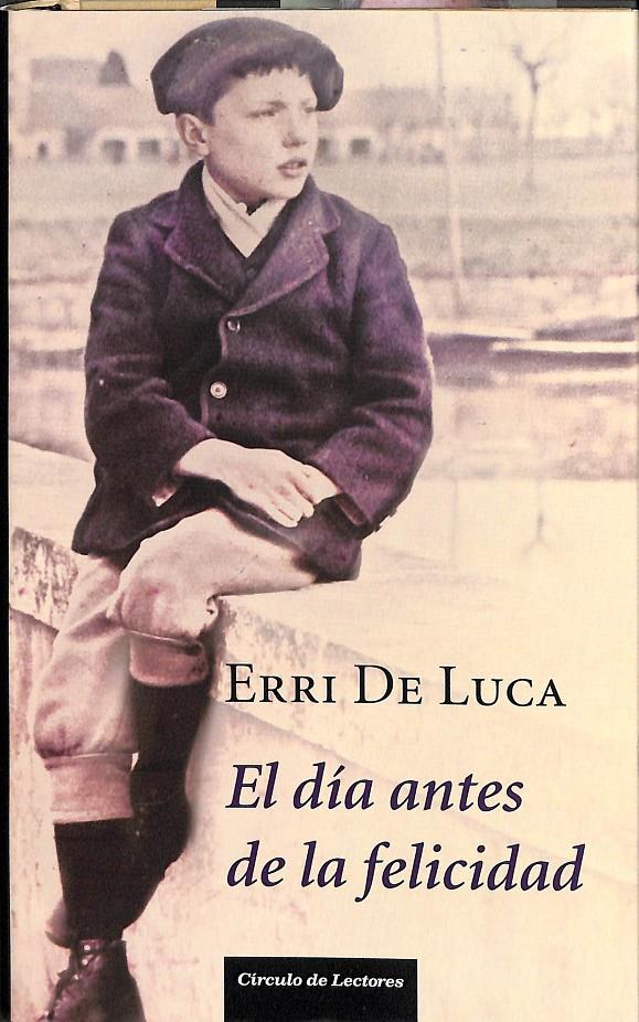 EL DIA ANTES DE LA FELICIDAD  | 9788467237191 | ERRI DE LUCA