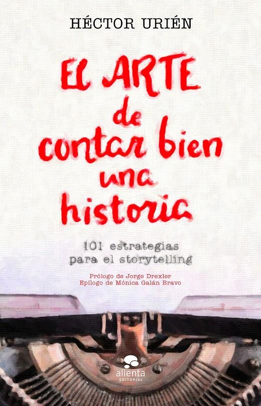 EL ARTE DE CONTAR BIEN UNA HISTORIA - 101 ESTRATEGIAS PARA EL STORYTELLING | 9788413440095 | URIÉN RODRÍGUEZ, HÉCTOR