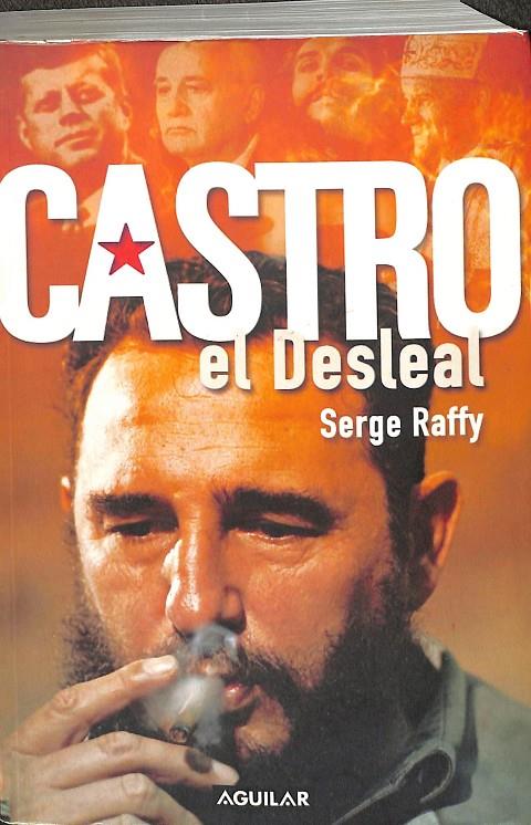 CASTRO, EL DESLEAL | SERGE RAFFY