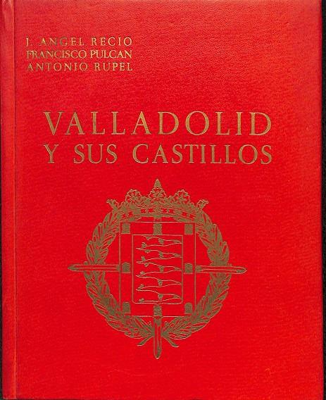 VALLADOLID Y SUS CASTILLOS | J. ANGEL RECIO, FRANCISCO PULCAN, ANTONIO RUPEL