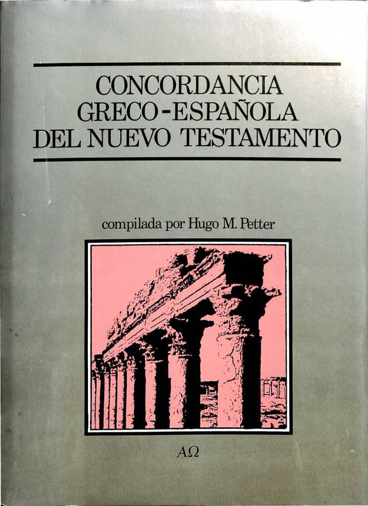 CONCORDANCIA GRECO - ESPAÑOLA DEL NUEVO TESTAMENTO -  SEGÚN LA VERSIÓN DE CIPRIANO DE VALERA Y EL TEXTO GRIEGO DE EBERHARD NESTLE | 9788472232631 | HUGO M. PETTER ( COMPILACION )