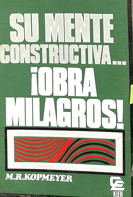 SU MENTE CONSTRUCTIVA... ¡OBRA MILAGROS! | M.R.KOPMEYER