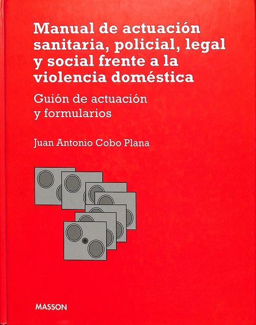 MANUAL DE ACTUACIÓN SANITARIA, POLICIAL, LEGAL Y SOCIAL FRENTE A LA VIOLENCIA DOMÉSTICA (CON CD) | JUAN ANTONIO COBO PLANA