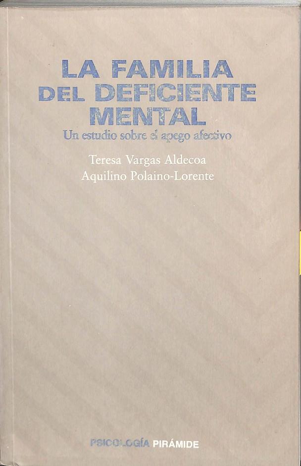 LA FAMILIA DEL DEFICIENTE MENTAL. UN ESTUDIO SOBRE EL APEGO AFECTIVO.  | TERESA VARGAS ALDECOA, ALQUILINO POLAINO