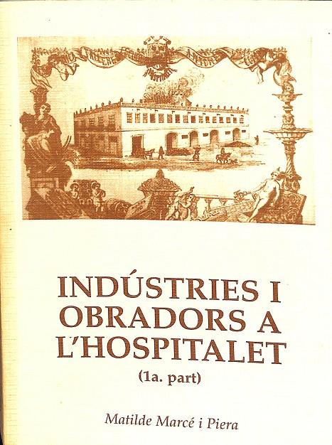 INDÚSTRIES I OBRADORS A L`HOSPITALET. (1º PART) (CATALÁN) | MATILDE MARCE I PIERA 