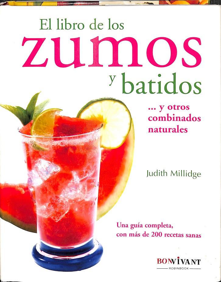 EL LIBRO DE LOS ZUMOS Y BATIDOS - UNA GUÍA COMPLETA DE LA QUE DISFRUTARÁ TANTO SU PALADAR COMO SU SALUD. | MILLIDGE, JUDITH