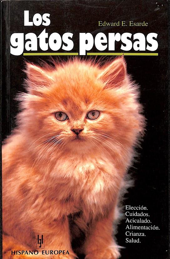 LOS GATOS PERSAS - ELECCIÓN, CUIDADOS, ACICALADO, ALIMENTACIÓN, CRIANZA, SALUD | 9788425510854 | ESARDE, EDWARD E.