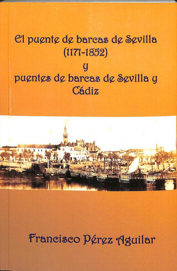 EL PUENTE DE BARCAS DE SEVILLA (1171 - 1852) Y CÁDIZ | 9788494297267 | FRANCISCO PEREZ AGUILAR