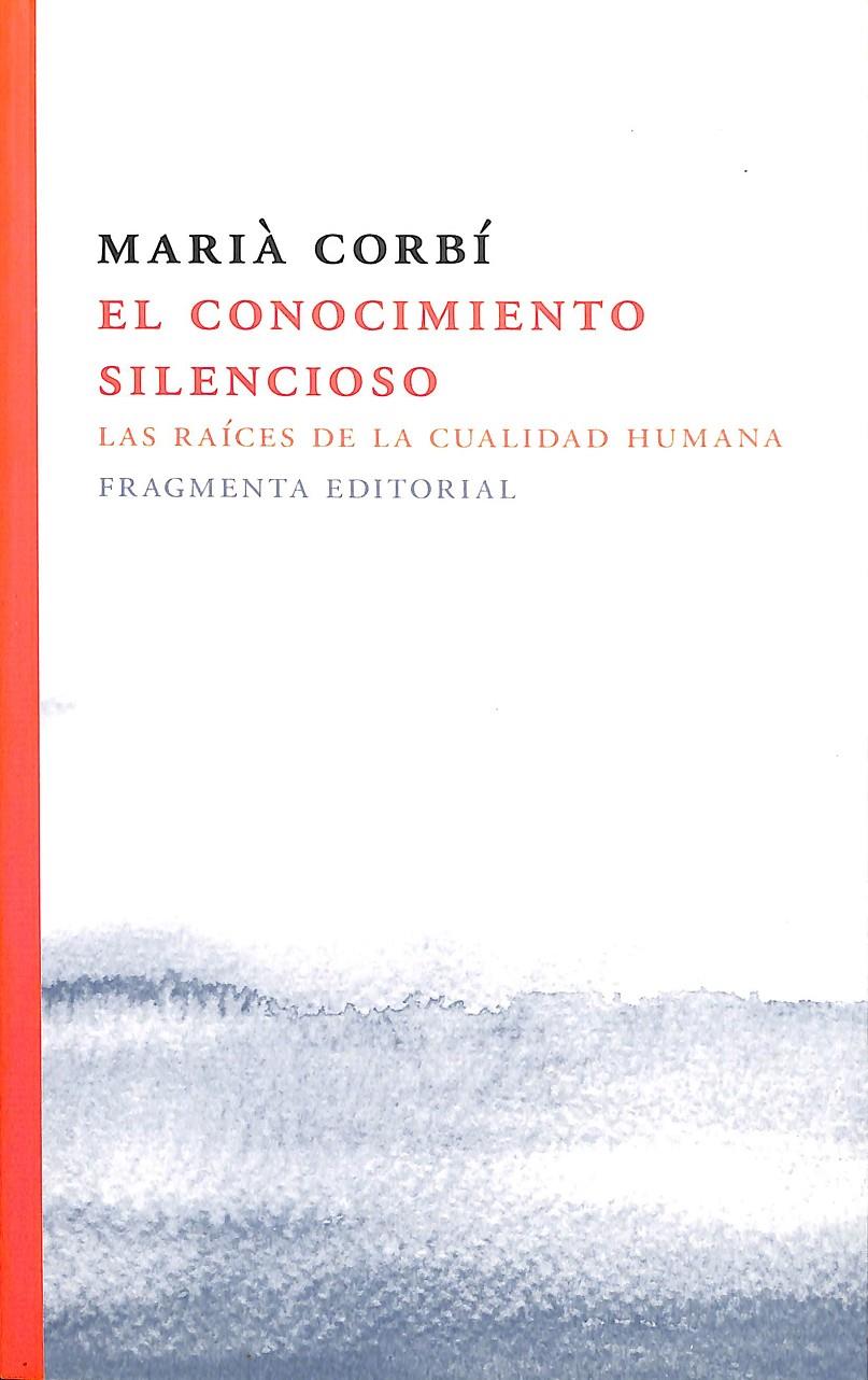 EL CONOCIMIENTO SILENCIOSO - LAS RAÍCES DE LA CUALIDAD HUMANA | CORBÍ QUIÑONERO, MARIÀ