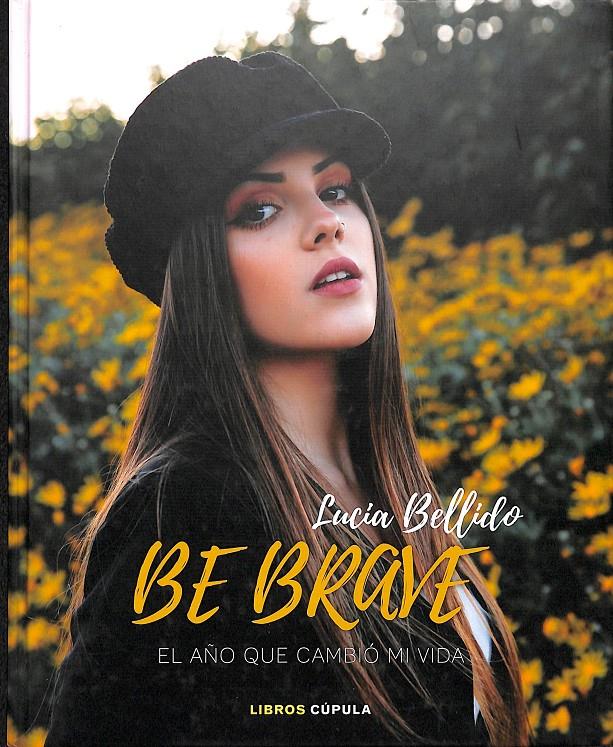 BE BRAVE: EL AÑO QUE CAMBIÓ MI VIDA | 9788448027094 | BELLIDO SERRANO, LUCÍA