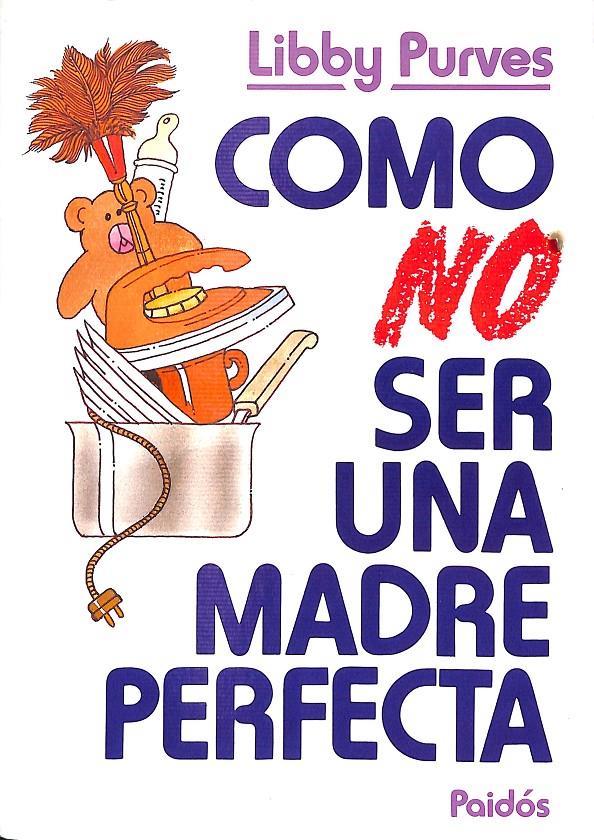 CÓMO NO SER UNA MADRE PERFECTA | 9788475094601 | PURVES, LIBBY