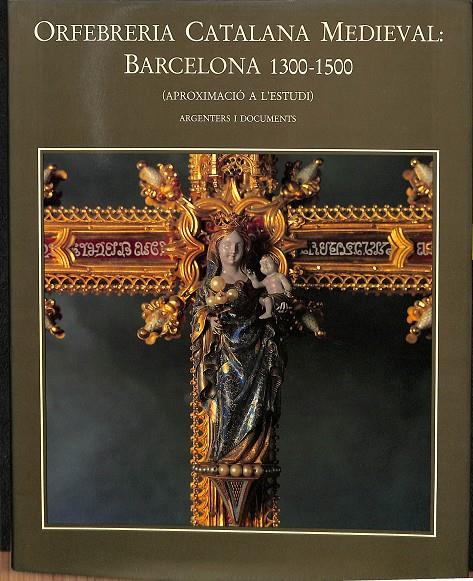 ORFEBRERIA CATALANA MEDIEVAL: BARCELONA 1300-1500 | V.V.A
