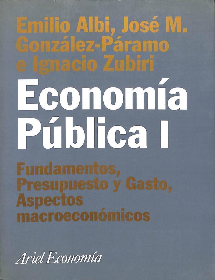 ECONOMÍA PÚBLICA I: FUNDAMENTOS. PRESUPUESTO Y GASTO. ASPECTOS MACROECONÓMICOS | 9788434421547 | JOSE M. EMILIO ALBI