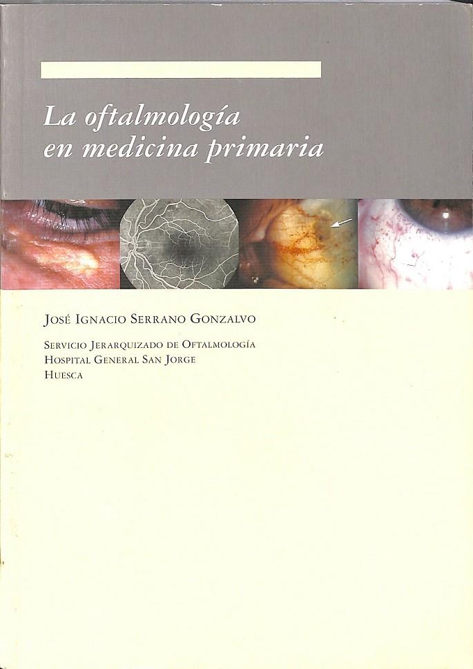 LA OFTALMOLOGÍA EN MEDICINA PRIMARIA | SERRANO GONZALVO, JOSÉ IGNACIO
