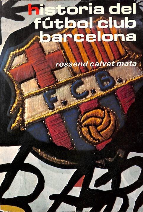 HISTORIA DEL FUTBOL CLUB  BARCELONA 1899 A 1977 | 0 | ROSSEND CALVET MATA