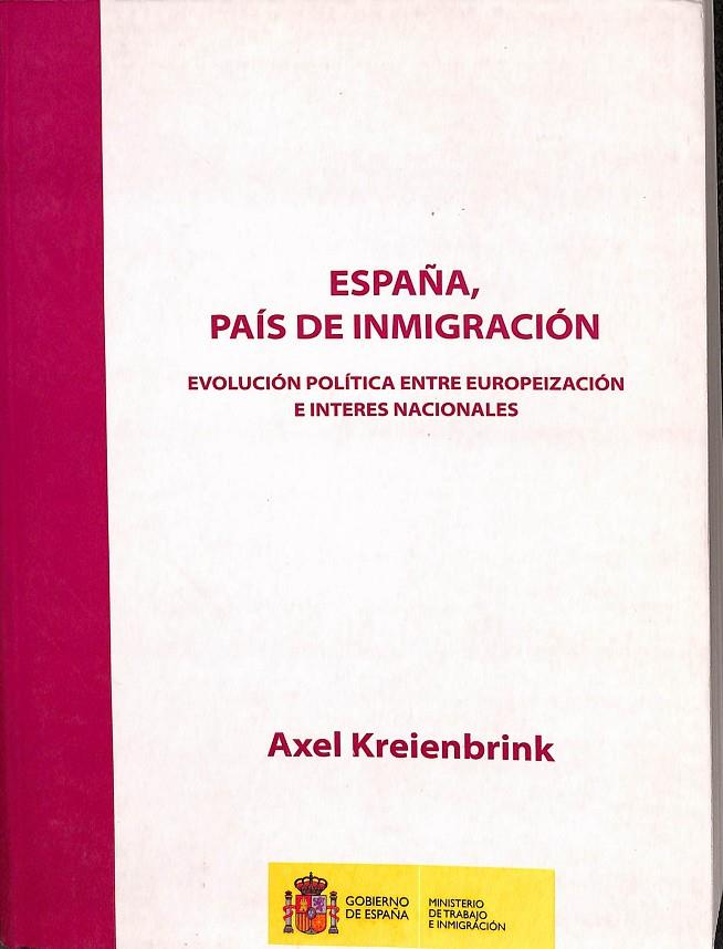 ESPAÑA, PAIS DE INMIGRACION: EVOLUCION POLITICA ENTRE EUROPEIZACI ON E INTERES NACIONAL | AXEL KREIENBRINK