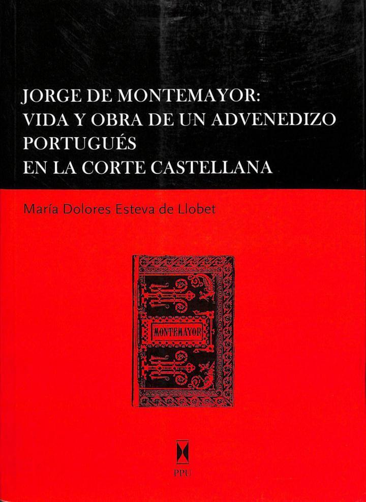 JORGE DE MONTEMAYOR: VIDA Y OBRA DE UN ADVENEDIZO PORTUGUÉS EN LA CORTE CASTELLANA | 9788447710539 | MARIA DOLORES ESTEVA DE LLOVET