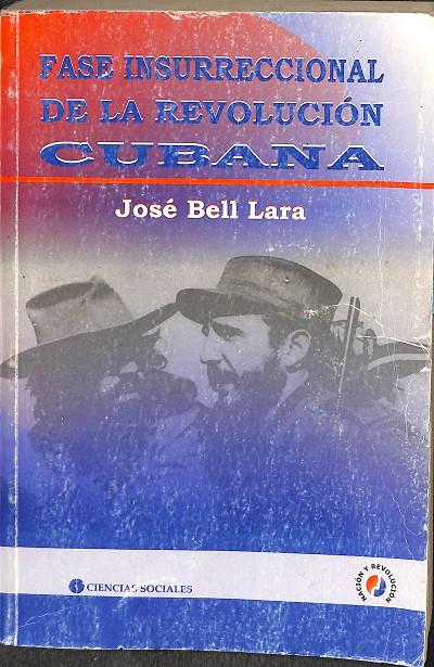 FASE INSURRECCIONAL DE LA REVOLUCIÓN CUBANA | JOSE BELL LARA