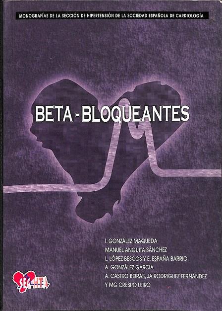 BETA - BLOQUEANTES MONOGRAFIAS DE LA SELECCION DE HIPERTENSION DE LA SOCIEDAD ESPAÑOLA DE CARDIOLOGIA | GONZALEZ MAQUEDA MANUEL ANGUITA SANCHEZ LOPEZ BESCOS