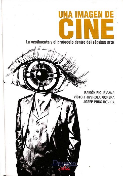 UNA IMAGEN DE CINE, LA VESTIMENTA Y EL PROTOCOLO DENTRO DEL SÉPTIMO ARTE. | RAMON PIQUE,VICTOR RIVEROLA, JOSE PONS ROVIRA