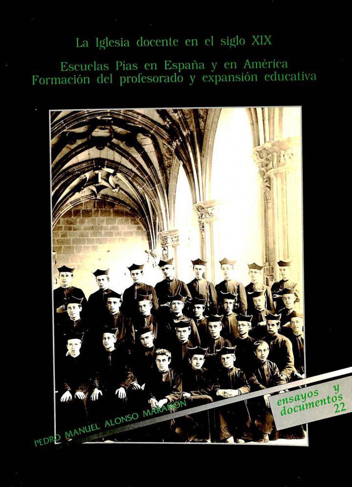 LA IGLESIA DOCENTE EN EL SIGLO XIX. ESCUELAS PÍAS EN ESPAÑA Y EN AMÉRICA. FORMACIÓN DEL PROFESORADO Y EXPANSIÓN EDUCATIVA | 9788481381498 | PEDRO MANUEL ALONSO MARAÑON