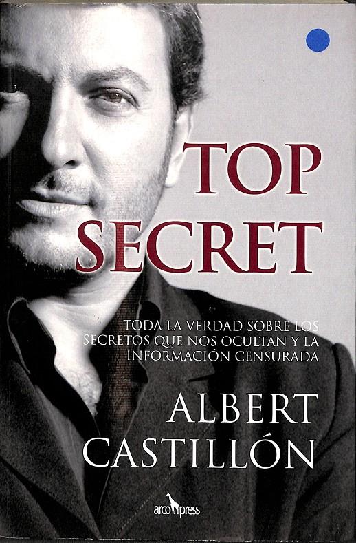 TOP SECRET - TODA LA VERDAD SOBRE LOS SECRETOS QUE NOS OCULTAN Y LA INFORMACIÓN CENSURADA | CASTILL—N, ALBERT