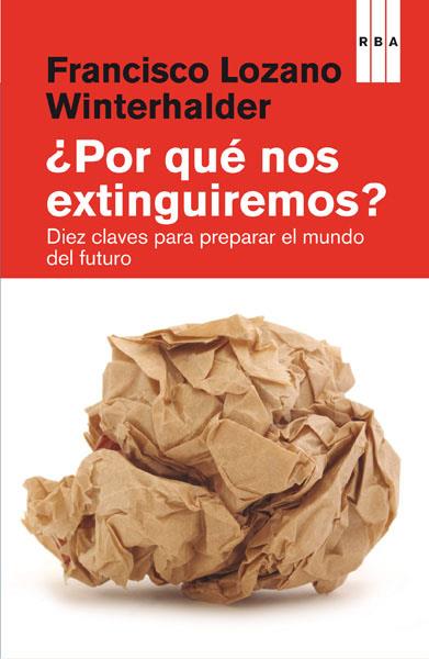 ¿POR QUÉ NOS EXTINGUIREMOS? - DIEZ CLAVES PARA PREPARAR EL MUNDO FUTURO | 9788490066836 | LOZANO FRANCISCO