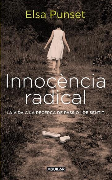 INNOCÈNCIA RADICAL LA VIDA A LA RECERCA DE PASSIÓ I DE SENTIT (CATALÁN) | 9788403101449 | PUNSET, ELSA