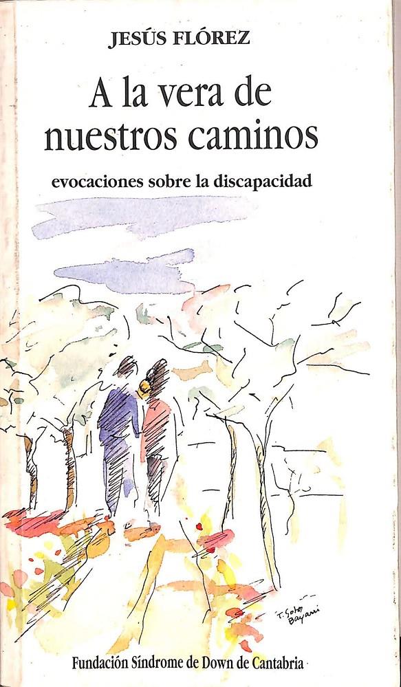 A LA VERA DE NUESTROS CAMINOS - EVOCACIONES SOBRE LA DISCAPACIDAD | FLÓREZ BELEDO, JESÚS
