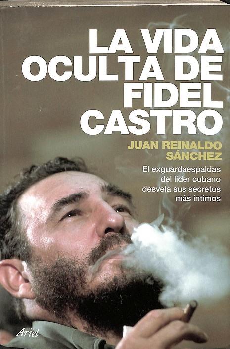 LA VIDA OCULTA DE FIDEL CASTRO.  | JUAN REINALDO SANCHEZ