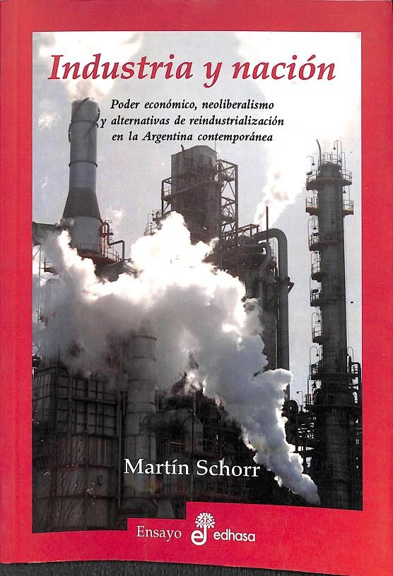 INDUSTRIA Y NACION: PODER ECONOMICO, NEOLIBERALISMO Y ALTERNATIVAS DE REINDUSTRIALIZACION EN LA ARGENTINA | 9789509009127 | MARTIN SCHORR