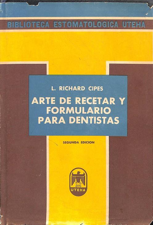 ARTE DE RECETAR Y FORMULARIO PARA DENTISTAS | L. RICHARD CIPES