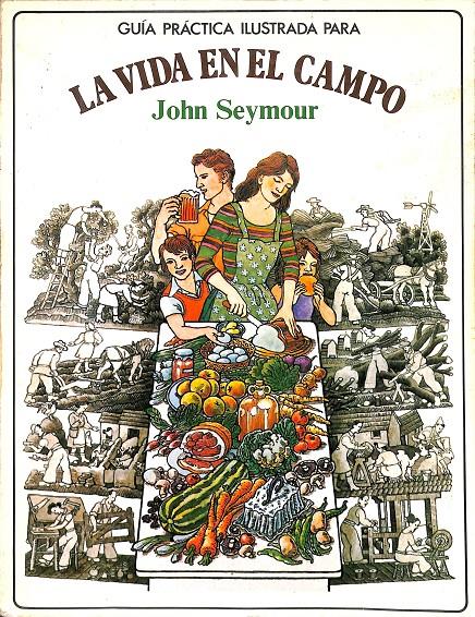 GUIA PRACTICO ILUSTRADA PARA LA VIDA EN EL CAMPO   | 9788470311190 | JOHN SEYMOUR
