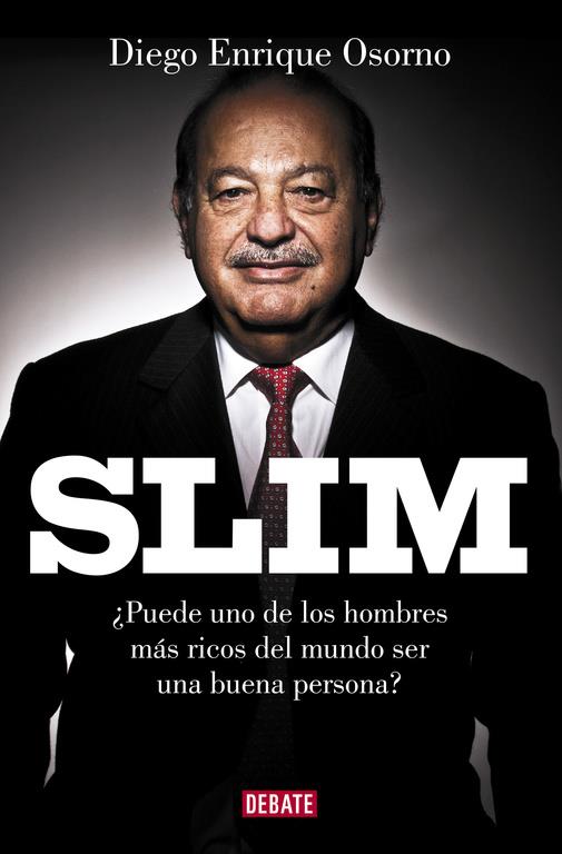SLIM ¿PUEDE UNO DE LOS HOMBRES MÁS RICOS DEL MUNDO SER UNA BUENA PERSONA? | 9788499926568 | OSORNO, DIEGO ENRIQUE