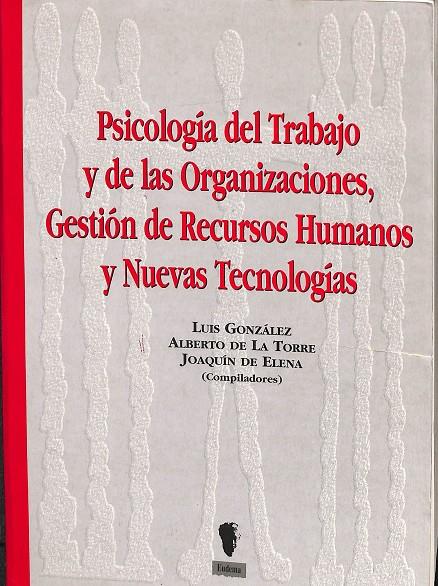 PSICOLOGÍA DEL TRABAJO Y DE LAS IRGANIZACIONES, GESTIÓN DE RECURSOS HUMANOS Y NUEVAS TECNOLOGÍAS. | LUIS GONZALEZ, ALBERTO DE LA TORRE, JOAQUIN DE ELENA.